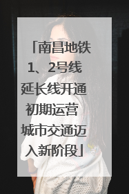 南昌地铁1、2号线延长线开通初期运营 城市交通迈入新阶段
